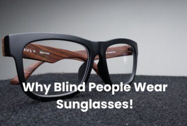 Why Do Blind People Wear Sunglasses
